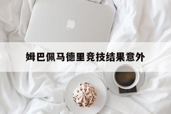 包含姆巴佩马德里竞技结果意外的词条